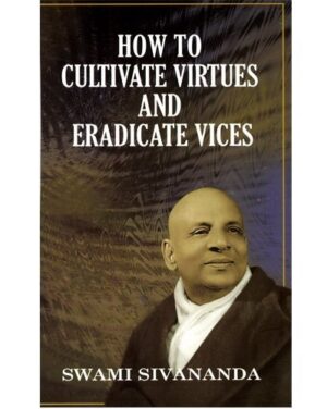 Sivananda How to Cultivate Virtues and Eradicate Vices 6 2